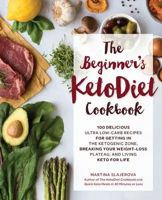 El Libro de Cocina de la Dieta Cetogénica para Principiantes: Más de 100 Deliciosas Recetas Integrales y Bajas en Carbohidratos para Entrar en la Zona Cetogénica, Romper su Meseta de Pérdida de Peso - The Beginner's Ketodiet Cookbook: Over 100 Delicious Whole Food, Low-Carb Recipes for Getting in the Ketogenic Zone, Breaking Your Weight-Loss Plateau