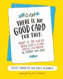 No hay carta buena para esto: Qué decir y hacer cuando la vida es aterradora, horrible e injusta con las personas que quieres - There Is No Good Card for This: What to Say and Do When Life Is Scary, Awful, and Unfair to People You Love