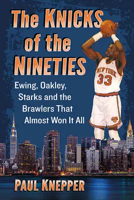 Los Knicks de los noventa: Ewing, Oakley, Starks y los camorristas que casi lo ganan todo - The Knicks of the Nineties: Ewing, Oakley, Starks and the Brawlers That Almost Won It All