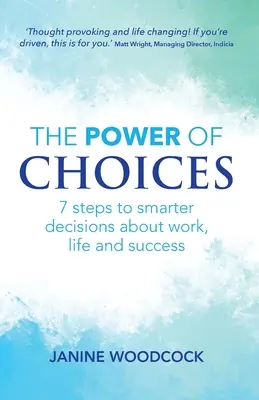 El poder de elegir: 7 pasos para tomar decisiones más inteligentes sobre el trabajo, la vida y el éxito - The Power of Choices: 7 steps to smarter decisions about work, life and success