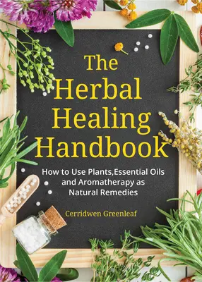 El Manual de Curación con Hierbas: Cómo utilizar las plantas, los aceites esenciales y la aromaterapia como remedios naturales (Remedios herbales) - The Herbal Healing Handbook: How to Use Plants, Essential Oils and Aromatherapy as Natural Remedies (Herbal Remedies)