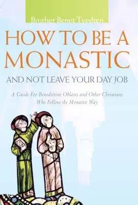 Cómo ser monástico sin dejar el trabajo: Guía para oblatos benedictinos y otros cristianos que siguen el camino monástico - How to Be a Monastic and Not Leave Your Day Job: A Guide for Benedictine Oblates and Other Christians Who Follow the Monastic Way