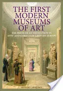 Los primeros museos de arte modernos: El nacimiento de una institución en la Europa del siglo XVIII y principios del XIX - The First Modern Museums of Art: The Birth of an Institution in 18th- And Early- 19th-Century Europe