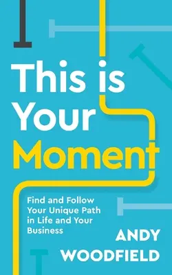 Este es tu momento: Encuentra y sigue tu camino único en la vida y en tu negocio - This Is Your Moment: Find and Follow Your Unique Path in Life and Your Business