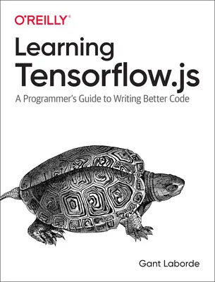 Aprendiendo Tensorflow.Js: Potente aprendizaje automático en JavaScript - Learning Tensorflow.Js: Powerful Machine Learning in JavaScript