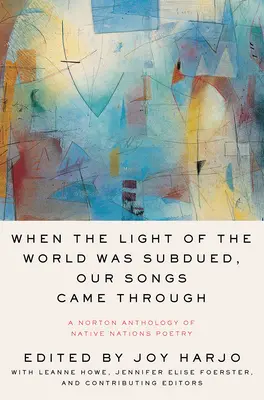 When the Light of the World Was Subdued, Our Songs Came Through: Una Antología Norton de Poesía de las Naciones Nativas - When the Light of the World Was Subdued, Our Songs Came Through: A Norton Anthology of Native Nations Poetry