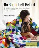 No Scrap Left Behind: 16 Quilt Projects That Celebrate Scraps of All Sizes (No dejes ningún retal atrás: 16 proyectos de acolchado que celebran los retazos de todos los tamaños) - No Scrap Left Behind: 16 Quilt Projects That Celebrate Scraps of All Sizes