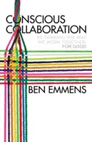 Colaboración consciente: Re-pensar la forma en que trabajamos juntos, para bien - Conscious Collaboration: Re-Thinking the Way We Work Together, for Good