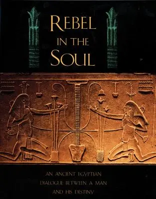 Rebelión en el alma: un diálogo del antiguo Egipto entre un hombre y su destino - Rebel in the Soul: An Ancient Egyptian Dialogue Between a Man and His Destiny