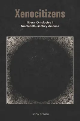 Xenocitizens: Ontologías iliberales en la América del siglo XIX - Xenocitizens: Illiberal Ontologies in Nineteenth-Century America