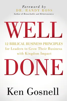 Bien hecho: 12 principios empresariales bíblicos para que los líderes hagan crecer sus negocios con impacto en el Reino - Well Done: 12 Biblical Business Principles for Leaders to Grow Their Business with Kingdom Impact