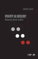 La pobreza como ideología: Rescatar la justicia social de los programas mundiales de desarrollo - Poverty as Ideology: Rescuing Social Justice from Global Development Agendas