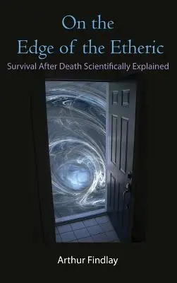 Al borde de lo etérico: La supervivencia después de la muerte explicada científicamente - On the Edge of the Etheric: Survival After Death Scientifically Explained