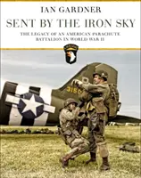 Enviados por el cielo de hierro: el legado de un batallón de paracaidistas estadounidenses en la Segunda Guerra Mundial - Sent by the Iron Sky: The Legacy of an American Parachute Battalion in World War II