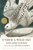 Bajo un cielo salvaje: John James Audubon y la creación de las aves de América - Under a Wild Sky: John James Audubon and the Making of the Birds of America