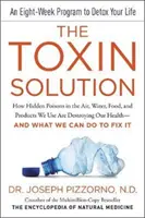 La solución a las toxinas: Cómo los venenos ocultos en el aire, el agua, los alimentos y los productos que utilizamos están destruyendo nuestra salud y qué podemos hacer para remediarlo. - The Toxin Solution: How Hidden Poisons in the Air, Water, Food, and Products We Use Are Destroying Our Health--And What We Can Do to Fix I