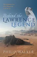 Tras la leyenda de Lawrence: Los pocos olvidados que dieron forma a la revuelta árabe - Behind the Lawrence Legend: The Forgotten Few Who Shaped the Arab Revolt