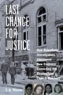 La última oportunidad para la justicia: Cómo unos implacables investigadores descubrieron nuevas pruebas para condenar a los autores del atentado de la iglesia de Birmingham - Last Chance for Justice: How Relentless Investigators Uncovered New Evidence Convicting the Birmingham Church Bombers