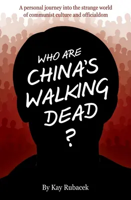 ¿Quiénes son los muertos vivientes de China? Un viaje personal al extraño mundo de la cultura y la oficialidad comunistas - Who Are China's Walking Dead?: A personal journey into the strange world of communist culture and officialdom