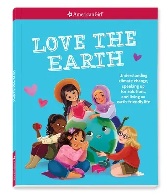 Ama la Tierra: Comprender el cambio climático, abogar por soluciones y llevar una vida respetuosa con la Tierra - Love the Earth: Understanding Climate Change, Speaking Up for Solutions, and Living an Earth-Friendly Life