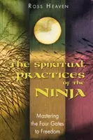 Las Prácticas Espirituales del Ninja: Dominar las Cuatro Puertas de la Libertad - The Spiritual Practices of the Ninja: Mastering the Four Gates to Freedom