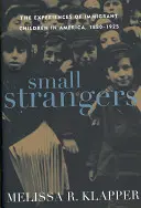 Pequeños desconocidos: Las experiencias de los niños inmigrantes en Estados Unidos, 1880-1925 - Small Strangers: The Experiences of Immigrant Children in America, 1880-1925