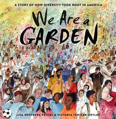 Somos un jardín: Una historia de cómo la diversidad echó raíces en Estados Unidos - We Are a Garden: A Story of How Diversity Took Root in America