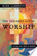 El peligroso acto de adorar: Vivir la llamada de Dios a la justicia - The Dangerous Act of Worship: Living God's Call to Justice