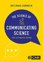 La ciencia de comunicar la ciencia - La guía definitiva (Cormick Craig (CSIRO Australia)) - Science of Communicating Science - The Ultimate Guide (Cormick Craig (CSIRO Australia))