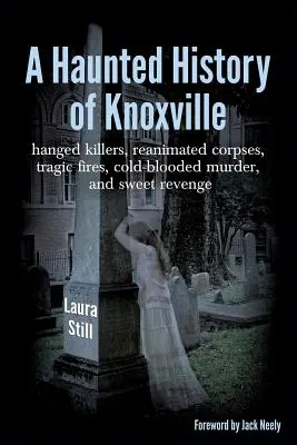 Una historia embrujada de Knoxville: asesinos ahorcados, cadáveres reanimados, incendios trágicos, asesinatos a sangre fría y dulces venganzas - A Haunted History of Knoxville: hanged killers, re-animated corpses, tragic fires, cold-blooded murder, and sweet revenge