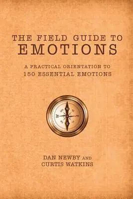 La Guía de Campo de las Emociones: Una Orientación Práctica a 150 Emociones Esenciales - The Field Guide to Emotions: A Practical Orientation to 150 Essential Emotions