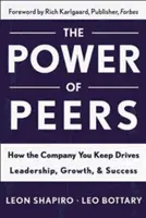 El poder de los compañeros: Cómo la compañía que mantienes impulsa el liderazgo, el crecimiento y el éxito - Power of Peers: How the Company You Keep Drives Leadership, Growth, and Success