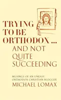 Intentando ser ortodoxo... Reflexiones de un bloguero cristiano ortodoxo incómodo - Trying To Be Orthodox ... And Not Quite Succeeding - Musings of an Uneasy Orthodox Christian Blogger