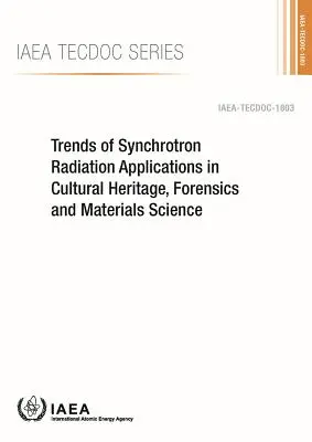 Trends of Synchrotron Radiation Applications in Cultural Heritage, Forensics and Materials Science: IAEA Tecdoc Series No. 1803