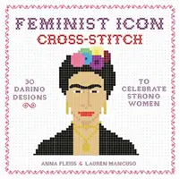 Icono feminista en punto de cruz: 30 atrevidos diseños para celebrar a las mujeres fuertes - Feminist Icon Cross-Stitch: 30 Daring Designs to Celebrate Strong Women