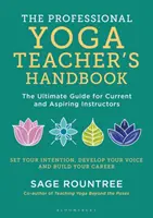 Manual del profesor de yoga profesional - La guía definitiva para instructores actuales y aspirantes - Professional Yoga Teacher's Handbook - The Ultimate Guide for Current and Aspiring Instructors