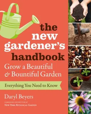 Manual del nuevo jardinero: Todo lo que necesita saber para cultivar un jardín hermoso y abundante - The New Gardener's Handbook: Everything You Need to Know to Grow a Beautiful and Bountiful Garden