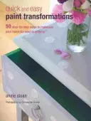 Transformaciones Fáciles y Rápidas con Pintura: 50 Proyectos Paso a Paso para Paredes, Suelos, Escaleras y Muebles - Quick and Easy Paint Transformations: 50 Step-By-Step Projects for Walls, Floors, Stairs & Furniture