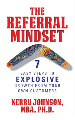 La mentalidad de la recomendación: 7 sencillos pasos para un crecimiento explosivo a partir de sus propios clientes - The Referral Mindset: 7 Easy Steps to Explosive Growth from Your Own Customers