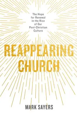 Iglesia que reaparece: La esperanza de renovación en el auge de nuestra cultura postcristiana - Reappearing Church: The Hope for Renewal in the Rise of Our Post-Christian Culture