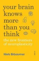 Su cerebro sabe más de lo que cree: las nuevas fronteras de la neuroplasticidad - Your Brain Knows More Than You Think - the new frontiers of neuroplasticity