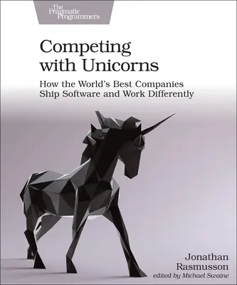 Compitiendo con unicornios: Cómo las mejores empresas del mundo distribuyen software y trabajan de forma diferente - Competing with Unicorns: How the World's Best Companies Ship Software and Work Differently