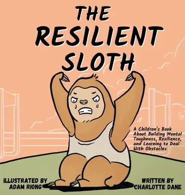 El perezoso resistente: Un libro para niños sobre cómo desarrollar la fortaleza mental, la resistencia y aprender a superar los obstáculos - The Resilient Sloth: A Children's Book About Building Mental Toughness, Resilience, and Learning to Deal with Obstacles