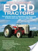 Cómo restaurar tractores Ford: La guía definitiva para reconstruir y restaurar tractores de la serie N y posteriores 1939-1962 - How to Restore Ford Tractors: The Ultimate Guide to Rebuilding and Restoring N-Series and Later Tractors 1939-1962