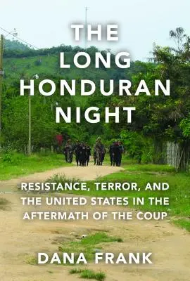 La larga noche hondureña: Resistencia, terror y Estados Unidos tras el golpe de Estado - The Long Honduran Night: Resistance, Terror, and the United States in the Aftermath of the Coup