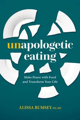 Unapologetic Eating: Haz las paces con la comida y transforma tu vida - Unapologetic Eating: Make Peace with Food and Transform Your Life