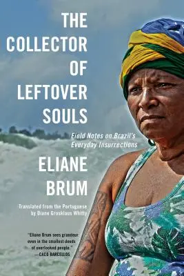 El coleccionista de almas sobrantes: Notas de campo sobre las insurrecciones cotidianas de Brasil - The Collector of Leftover Souls: Field Notes on Brazil's Everyday Insurrections