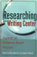 Investigando el Centro de Escritura; Hacia una Práctica Basada en la Evidencia - Researching the Writing Center; Towards an Evidence-Based Practice