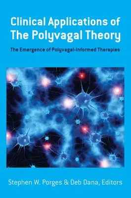 Aplicaciones clínicas de la teoría polivagal: El surgimiento de las terapias polivagales - Clinical Applications of the Polyvagal Theory: The Emergence of Polyvagal-Informed Therapies