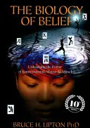 Biología de la creencia: liberar el poder de la conciencia, la materia y los milagros - Biology of Belief - Unleashing the Power of Consciousness, Matter & Miracles